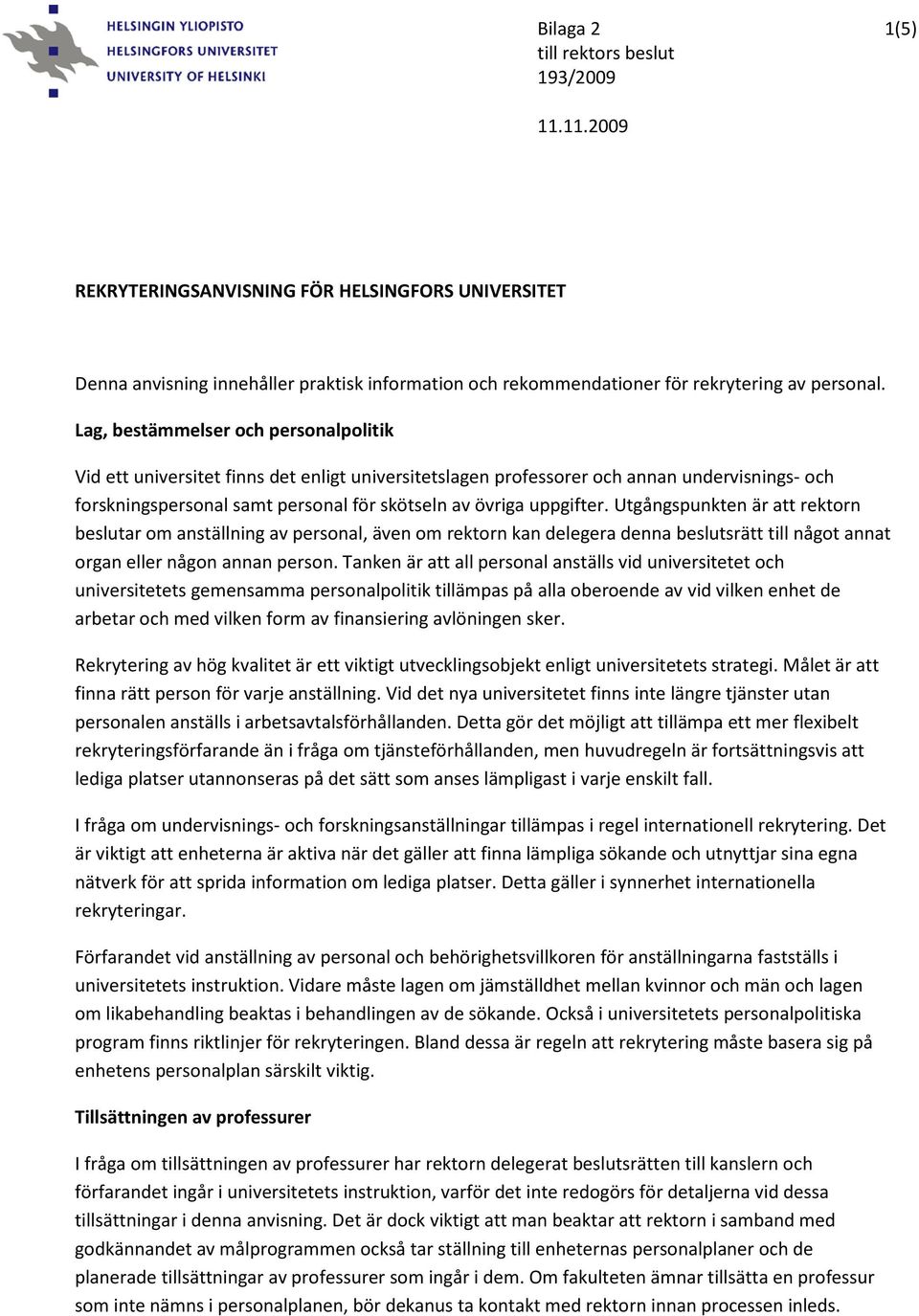 Utgångspunkten är att rektorn beslutar om anställning av personal, även om rektorn kan delegera denna beslutsrätt till något annat organ eller någon annan person.