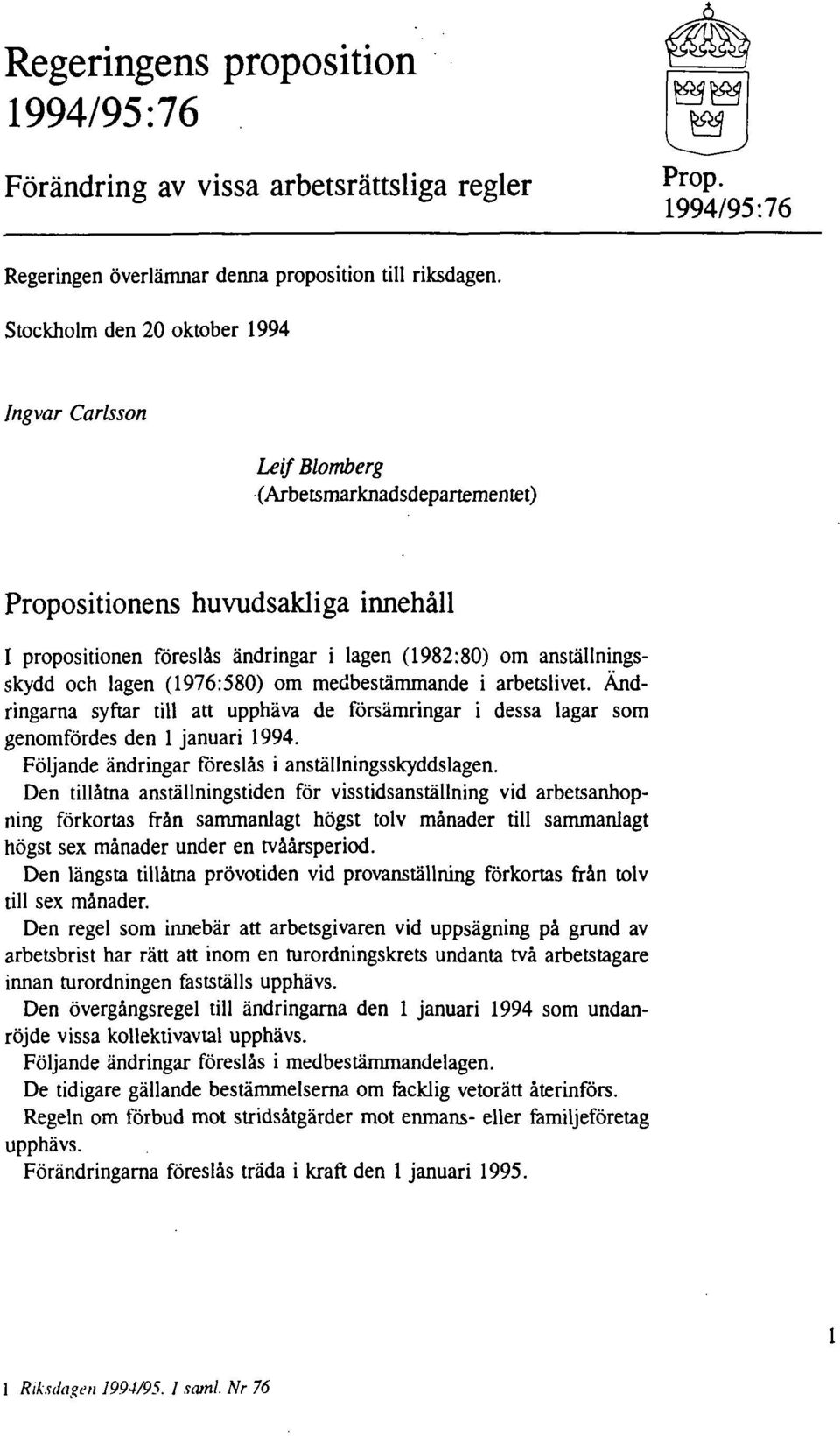 (Arbetsmarknadsdepartementet) Propositionens huvudsakliga innehåll I propositionen föreslås ändringar i lagen (1982:80) om anställningsskydd och lagen (1976:580) om medbestämmande i arbetslivet.