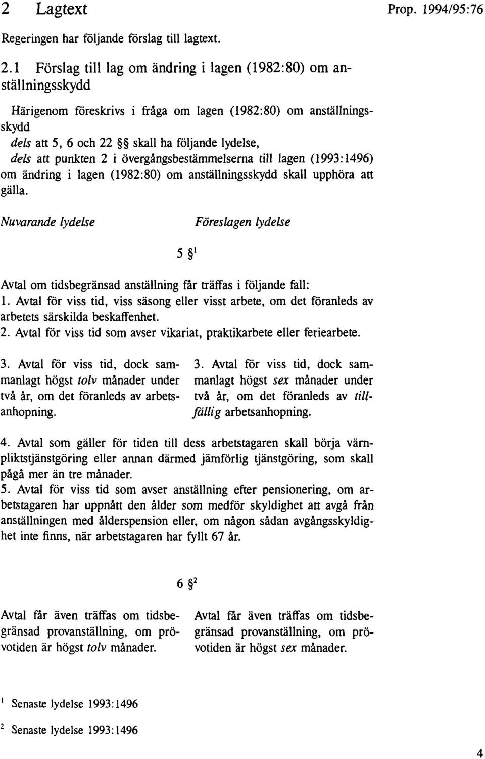 punkten 2 i övergångsbestämmelserna till lagen (1993: 1496) om ändring i lagen (1982:80) om anställningsskydd skall upphöra att gälla.