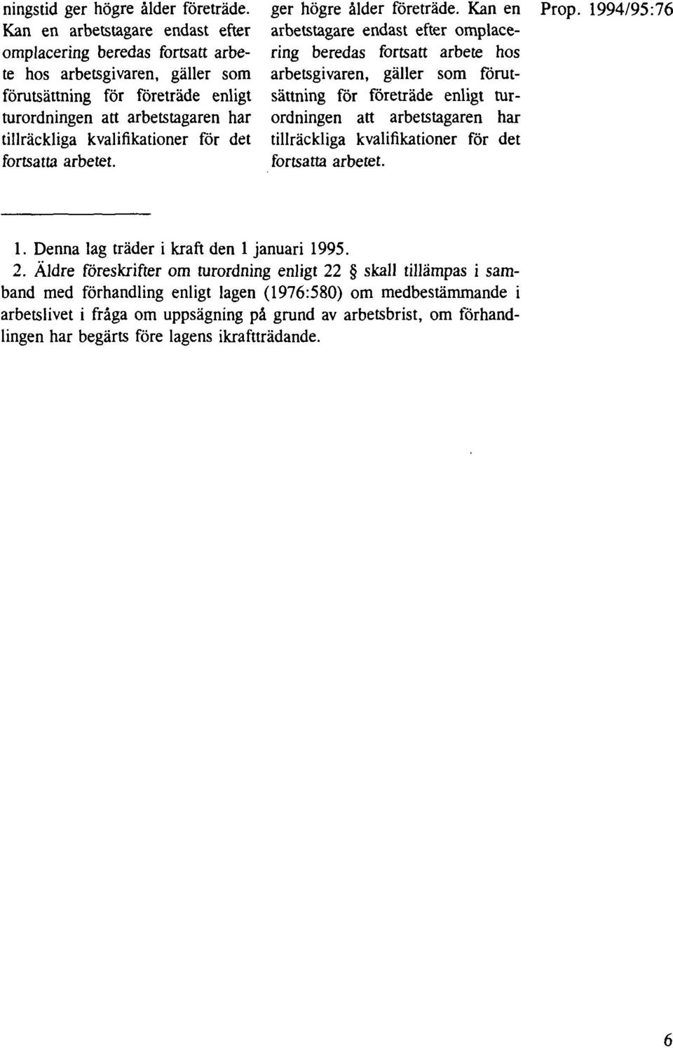 för det fortsatta arbetet. ger högre ålder företräde.  för det fortsatta arbetet. Prop. 1994/95:76 1. Denna lag träder i kraft den 1 januari 1995. 2.