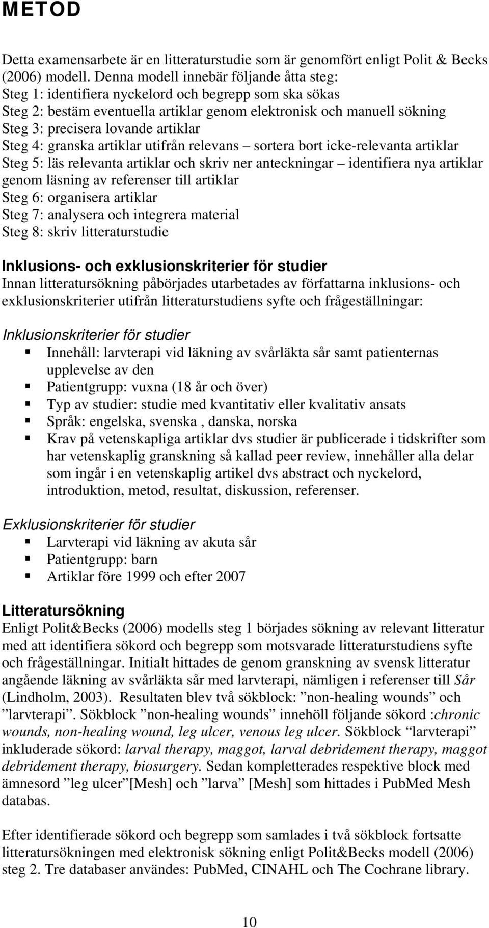 artiklar Steg 4: granska artiklar utifrån relevans sortera bort icke-relevanta artiklar Steg 5: läs relevanta artiklar och skriv ner anteckningar identifiera nya artiklar genom läsning av referenser