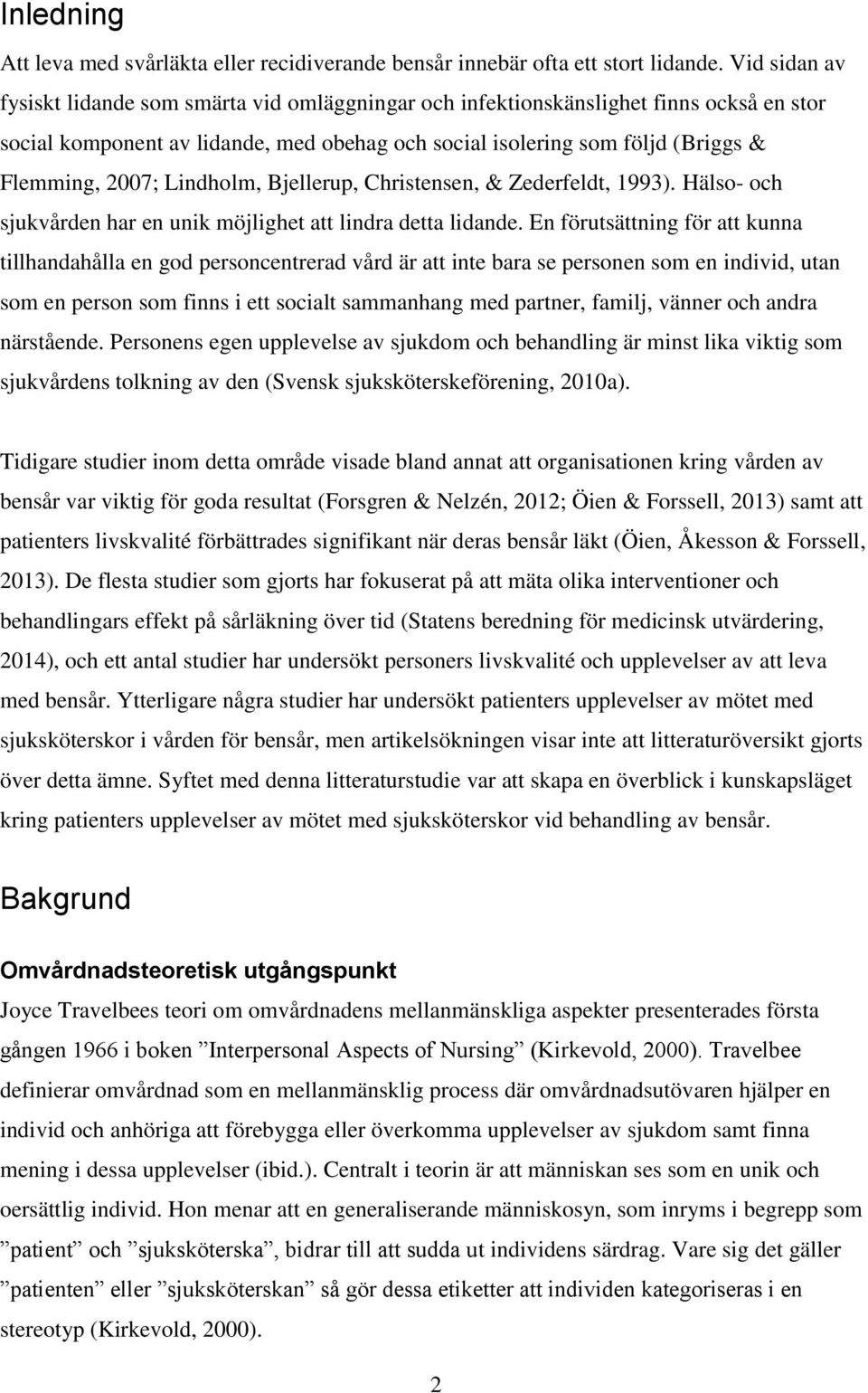 Lindholm, Bjellerup, Christensen, & Zederfeldt, 1993). Hälso- och sjukvården har en unik möjlighet att lindra detta lidande.