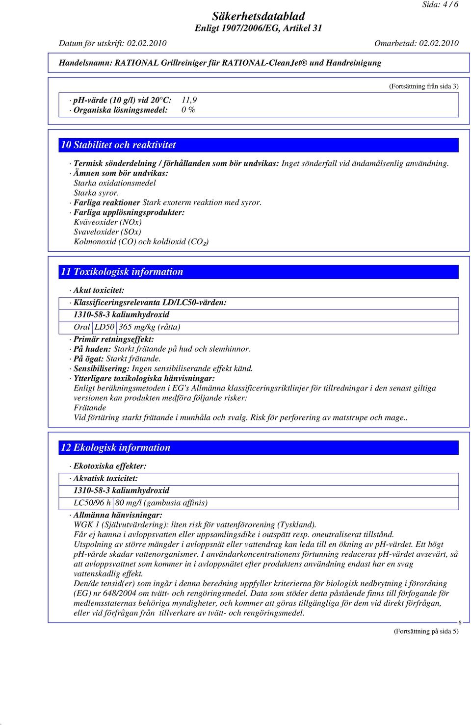 Farliga upplösningsprodukter: Kväveoxider (NOx) vaveloxider (Ox) Kolmonoxid (CO) och koldioxid (CO₂) 11 Toxikologisk information Akut toxicitet: Klassificeringsrelevanta LD/LC50-värden: 1310-58-3