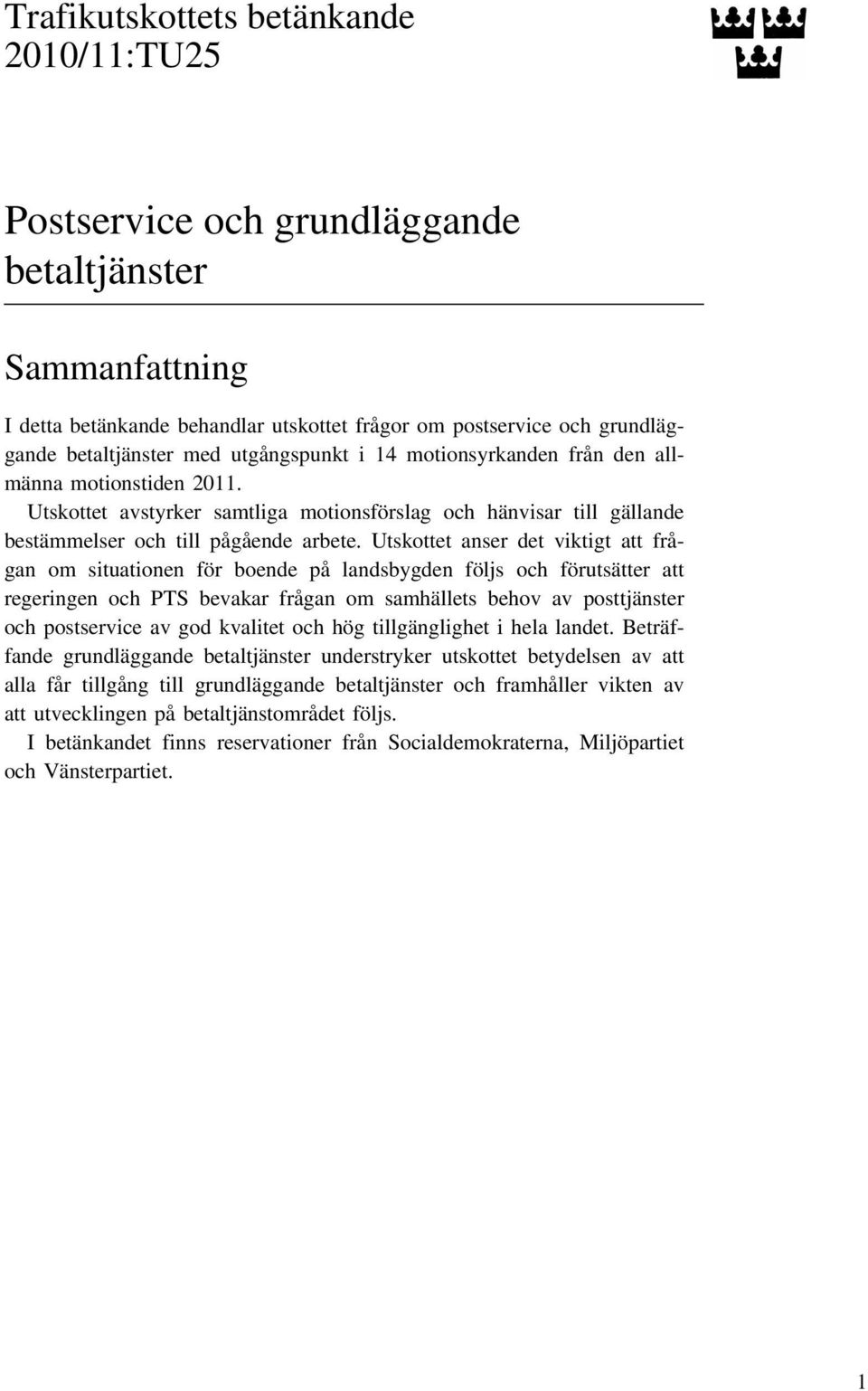 Utskottet anser det viktigt att frågan om situationen för boende på landsbygden följs och förutsätter att regeringen och PTS bevakar frågan om samhällets behov av posttjänster och postservice av god