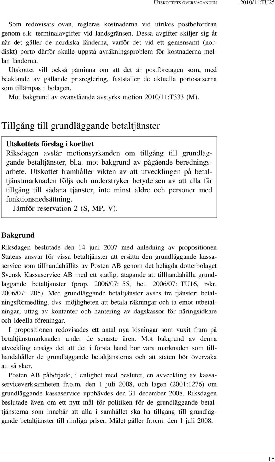 Utskottet vill också påminna om att det är postföretagen som, med beaktande av gällande prisreglering, fastställer de aktuella portosatserna som tillämpas i bolagen.