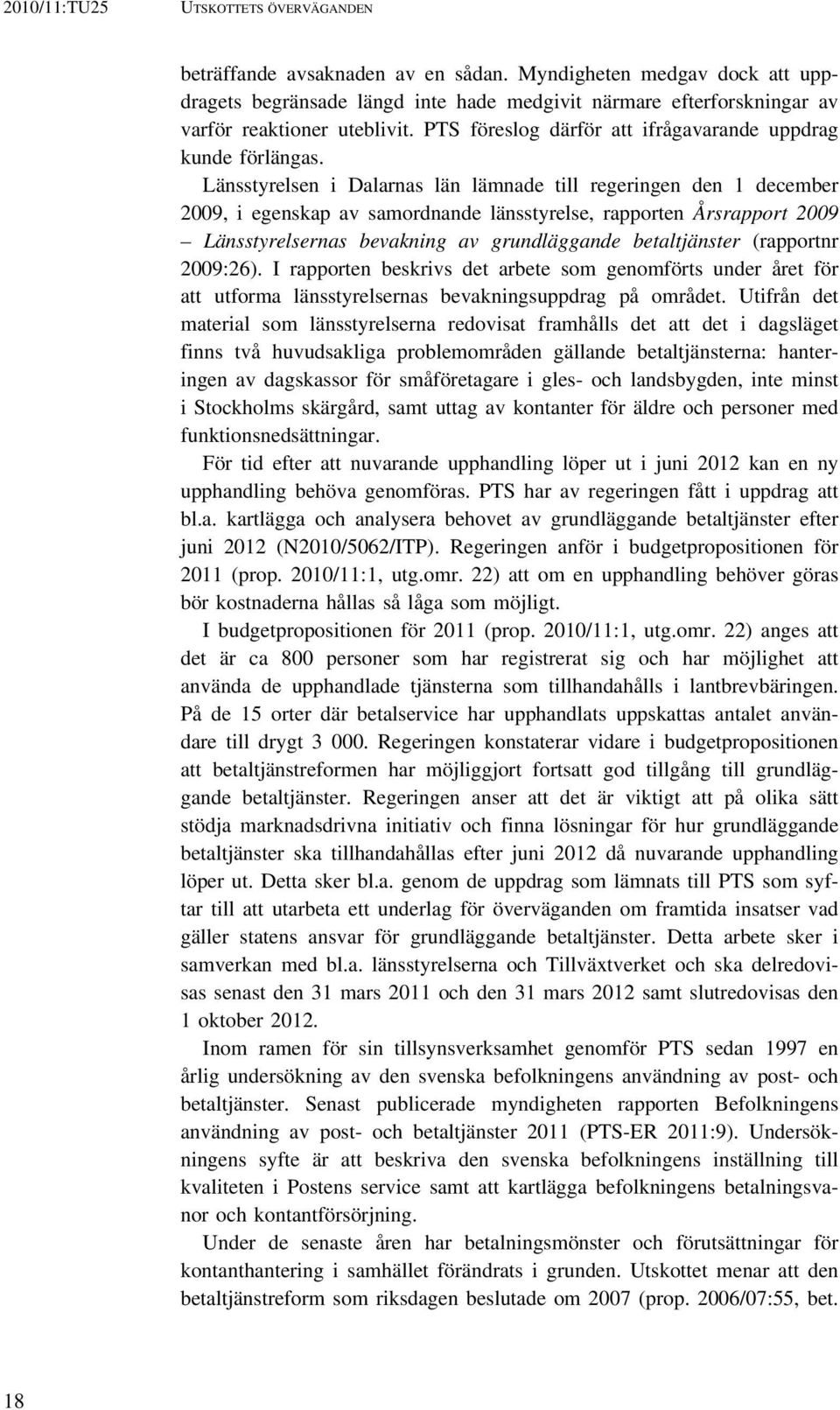 Länsstyrelsen i Dalarnas län lämnade till regeringen den 1 december 2009, i egenskap av samordnande länsstyrelse, rapporten Årsrapport 2009 Länsstyrelsernas bevakning av grundläggande betaltjänster