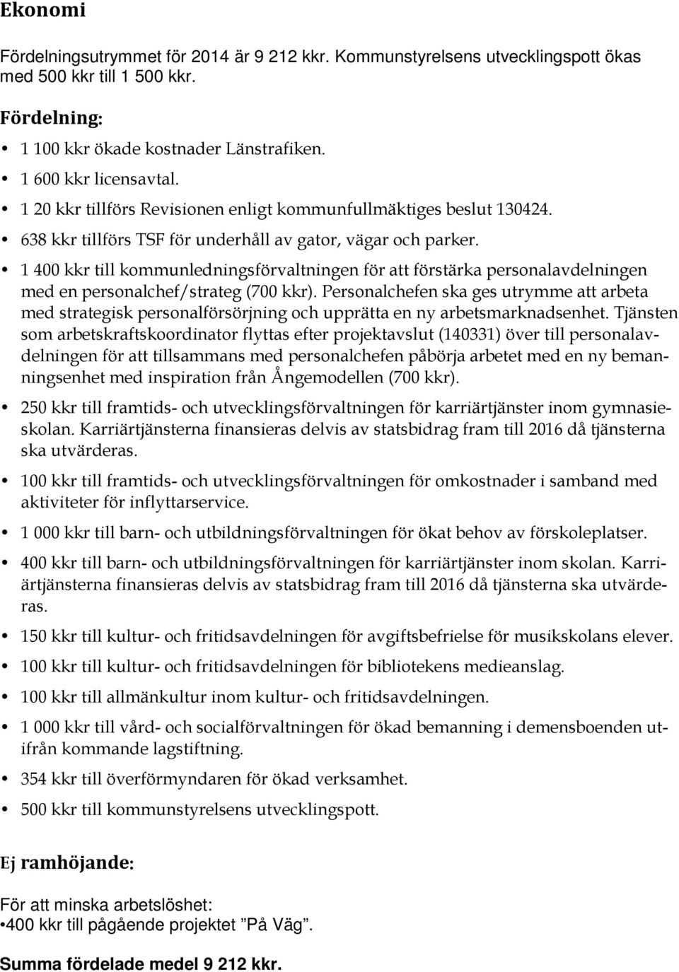 1 400 kkr till kommunledningsförvaltningen för att förstärka personalavdelningen med en personalchef/strateg (700 kkr).