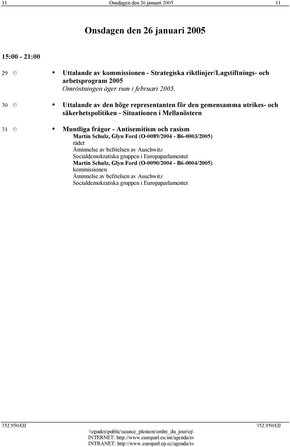30 Uttalande av den höge representanten för den gemensamma utrikes- och säkerhetspolitiken - Situationen i Mellanöstern 31 Muntliga frågor - Antisemitism och rasism
