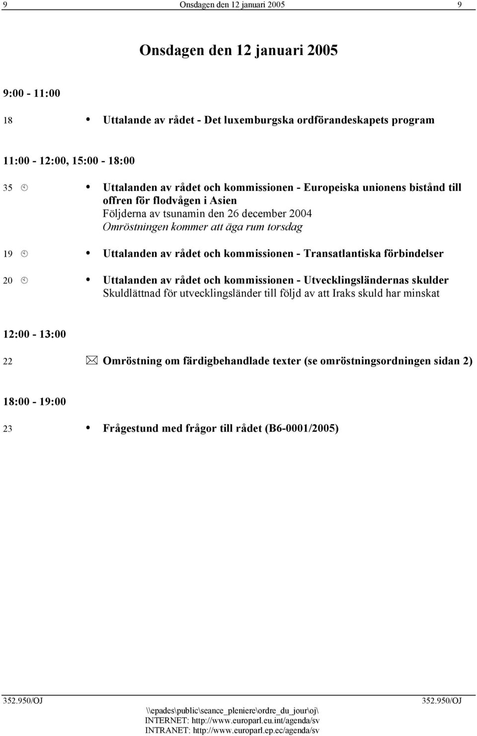 Uttalanden av rådet och kommissionen - Transatlantiska förbindelser 20 Uttalanden av rådet och kommissionen - Utvecklingsländernas skulder Skuldlättnad för utvecklingsländer till