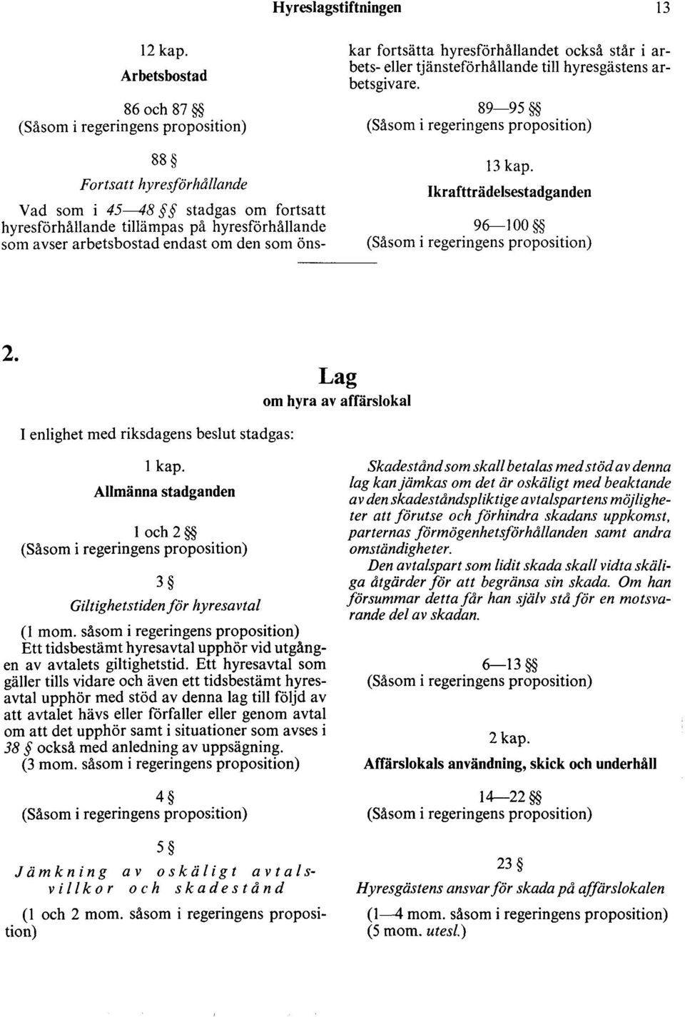 hyresförhållandet också står i arbets- eller tjänsteförhållande till hyresgästens arbetsgivare. 89-95 13 kap. Ikraftträdelsestadganden 96--100 2.