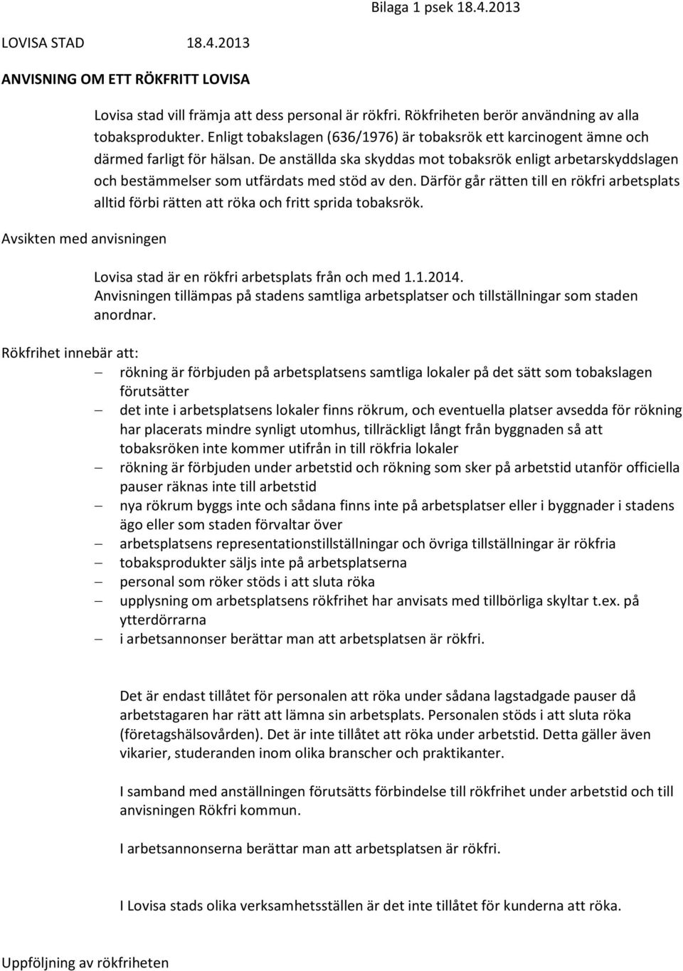 De anställda ska skyddas mot tobaksrök enligt arbetarskyddslagen och bestämmelser som utfärdats med stöd av den.