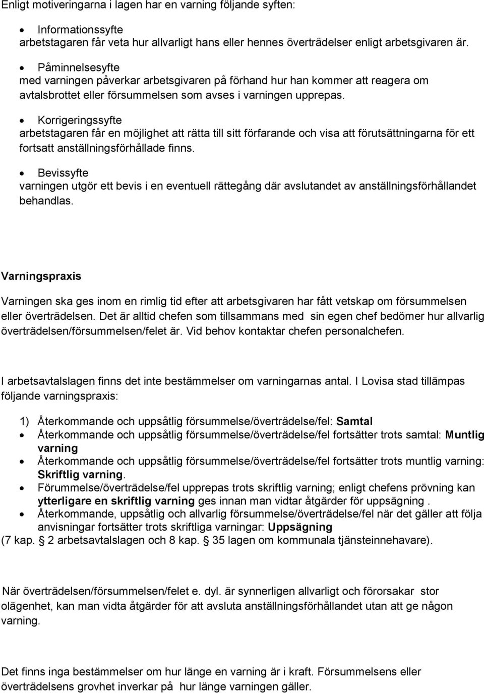 Korrigeringssyfte arbetstagaren får en möjlighet att rätta till sitt förfarande och visa att förutsättningarna för ett fortsatt anställningsförhållade finns.