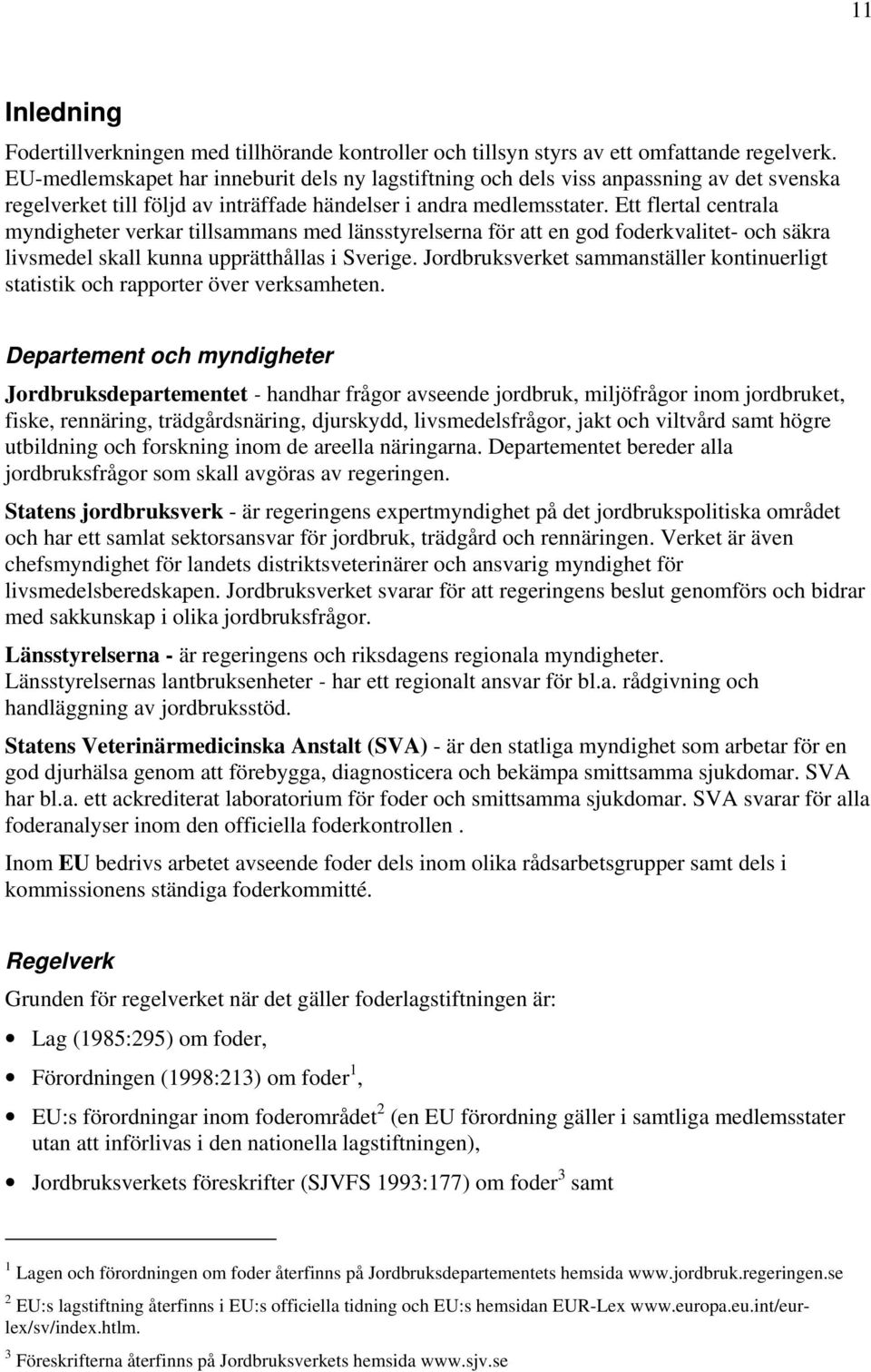 Ett flertal centrala myndigheter verkar tillsammans med länsstyrelserna för att en god foderkvalitet- och säkra livsmedel skall kunna upprätthållas i Sverige.