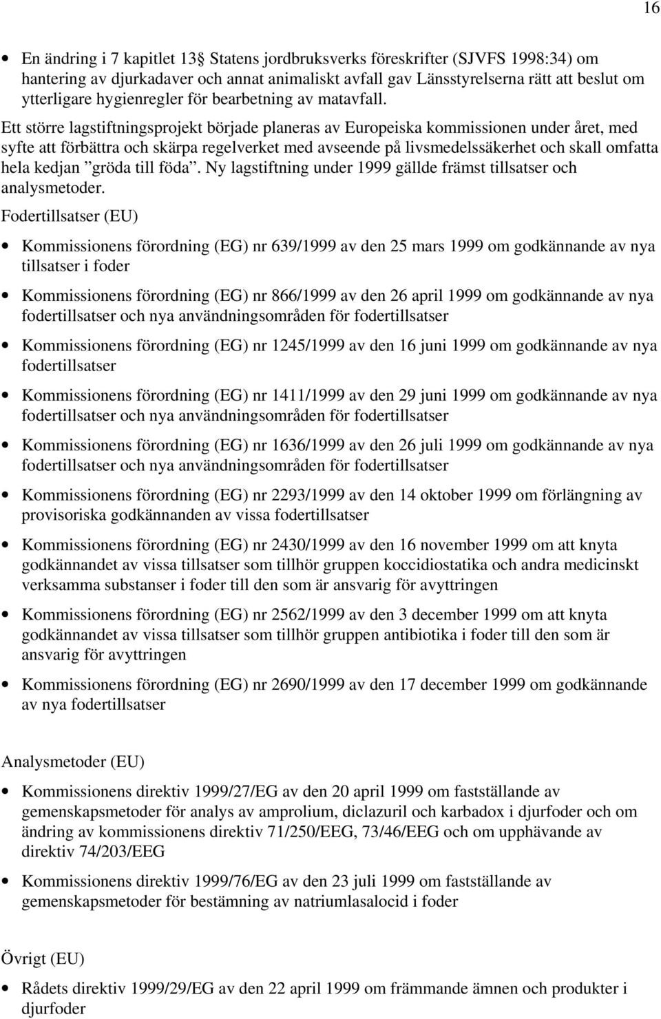 Ett större lagstiftningsprojekt började planeras av Europeiska kommissionen under året, med syfte att förbättra och skärpa regelverket med avseende på livsmedelssäkerhet och skall omfatta hela kedjan