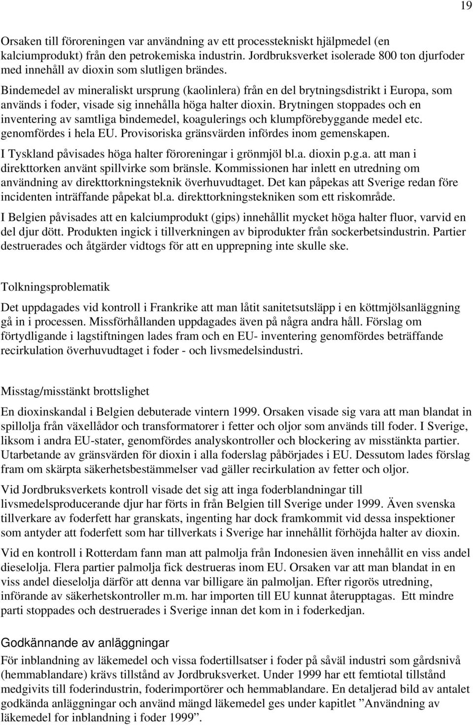 Bindemedel av mineraliskt ursprung (kaolinlera) från en del brytningsdistrikt i Europa, som används i foder, visade sig innehålla höga halter dioxin.