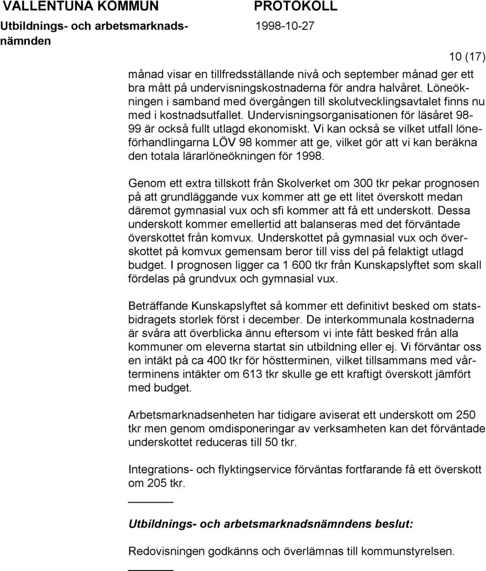 Vi kan också se vilket utfall löneförhandlingarna LÖV 98 kommer att ge, vilket gör att vi kan beräkna den totala lärarlöneökningen för 1998.