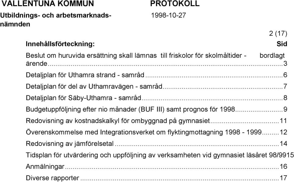 ..8 Budgetuppföljning efter nio månader (BUF III) samt prognos för 1998...9 Redovisning av kostnadskalkyl för ombyggnad på gymnasiet.