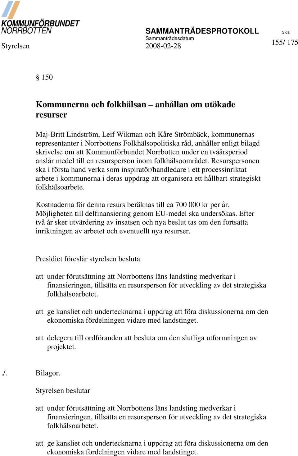 Resurspersonen ska i första hand verka som inspiratör/handledare i ett processinriktat arbete i kommunerna i deras uppdrag att organisera ett hållbart strategiskt folkhälsoarbete.