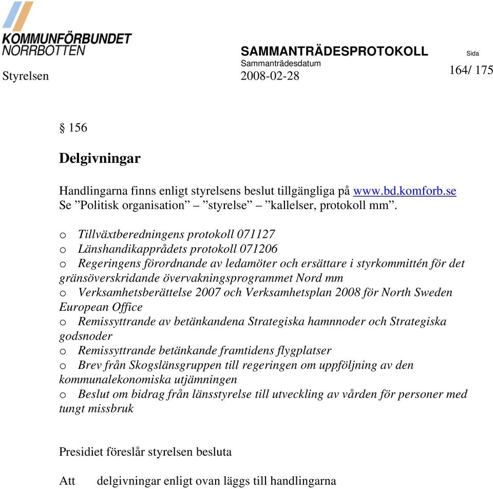 Nord mm o Verksamhetsberättelse 2007 och Verksamhetsplan 2008 för North Sweden European Office o Remissyttrande av betänkandena Strategiska hamnnoder och Strategiska godsnoder o Remissyttrande