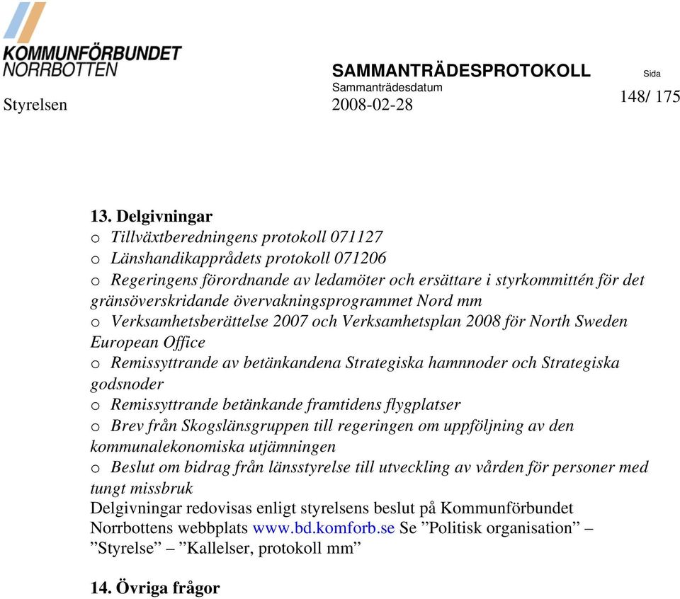 övervakningsprogrammet Nord mm o Verksamhetsberättelse 2007 och Verksamhetsplan 2008 för North Sweden European Office o Remissyttrande av betänkandena Strategiska hamnnoder och Strategiska godsnoder