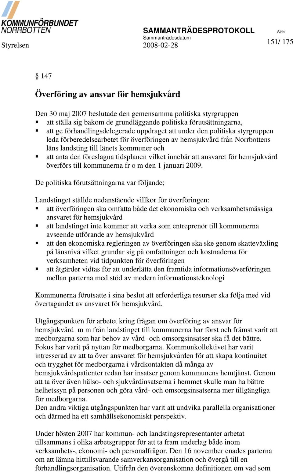 föreslagna tidsplanen vilket innebär att ansvaret för hemsjukvård överförs till kommunerna fr o m den 1 januari 2009.