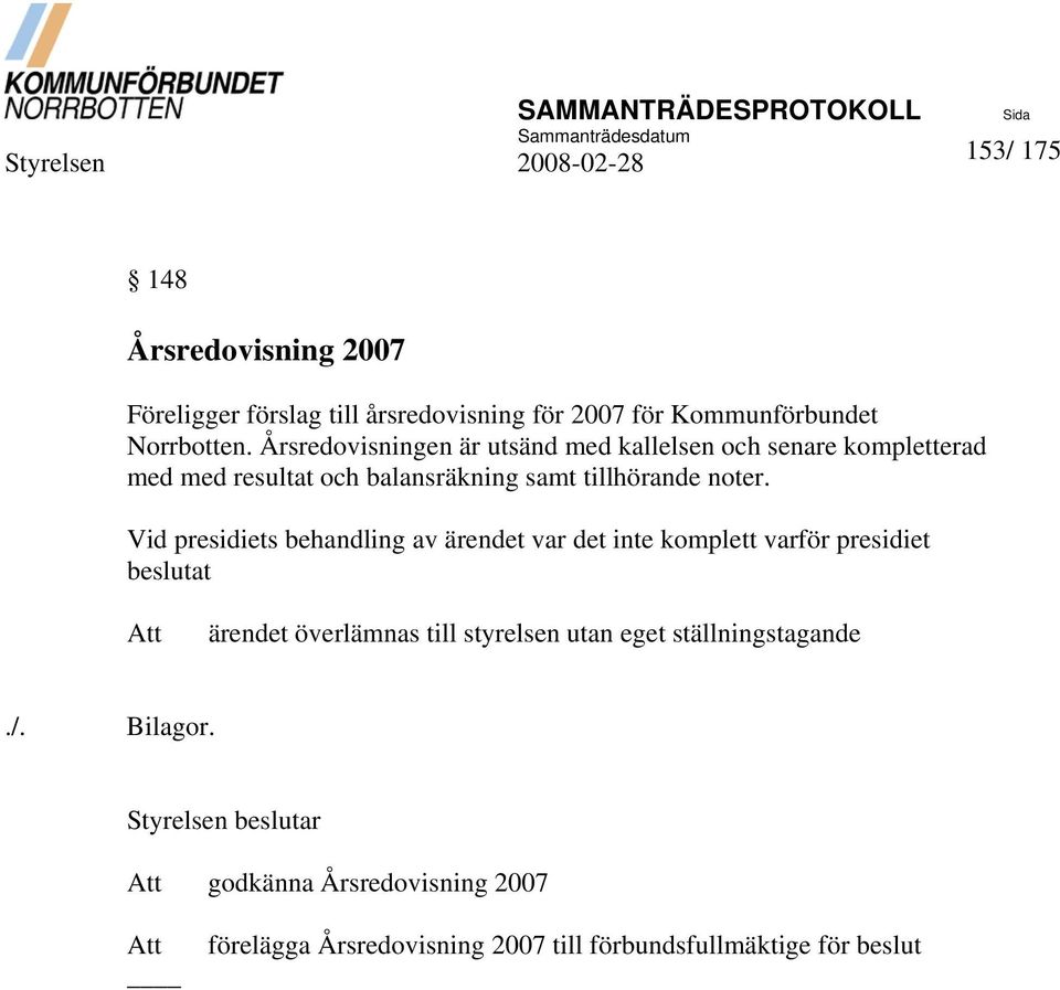 Vid presidiets behandling av ärendet var det inte komplett varför presidiet beslutat ärendet överlämnas till styrelsen utan