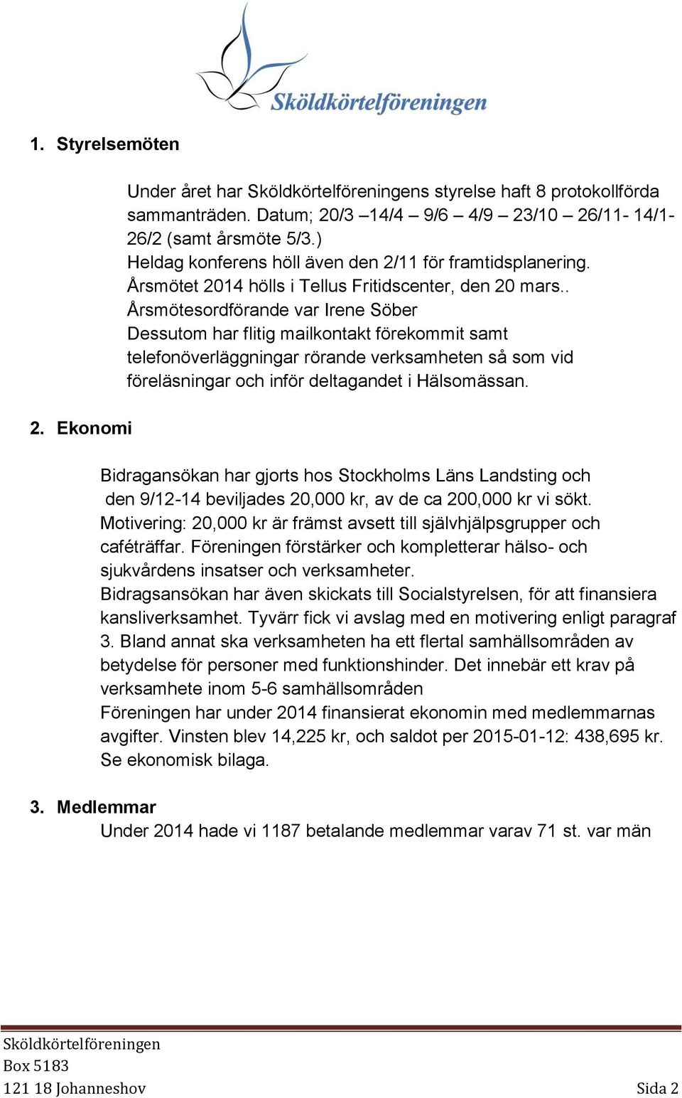 . Årsmötesordförande var Irene Söber Dessutom har flitig mailkontakt förekommit samt telefonöverläggningar rörande verksamheten så som vid föreläsningar och inför deltagandet i Hälsomässan.