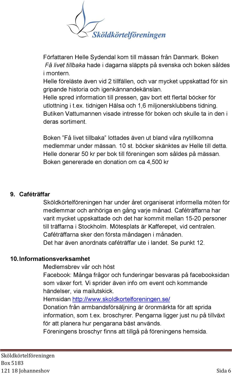 Helle spred information till pressen, gav bort ett flertal böcker för utlottning i t.ex. tidnigen Hälsa och 1,6 miljonersklubbens tidning.