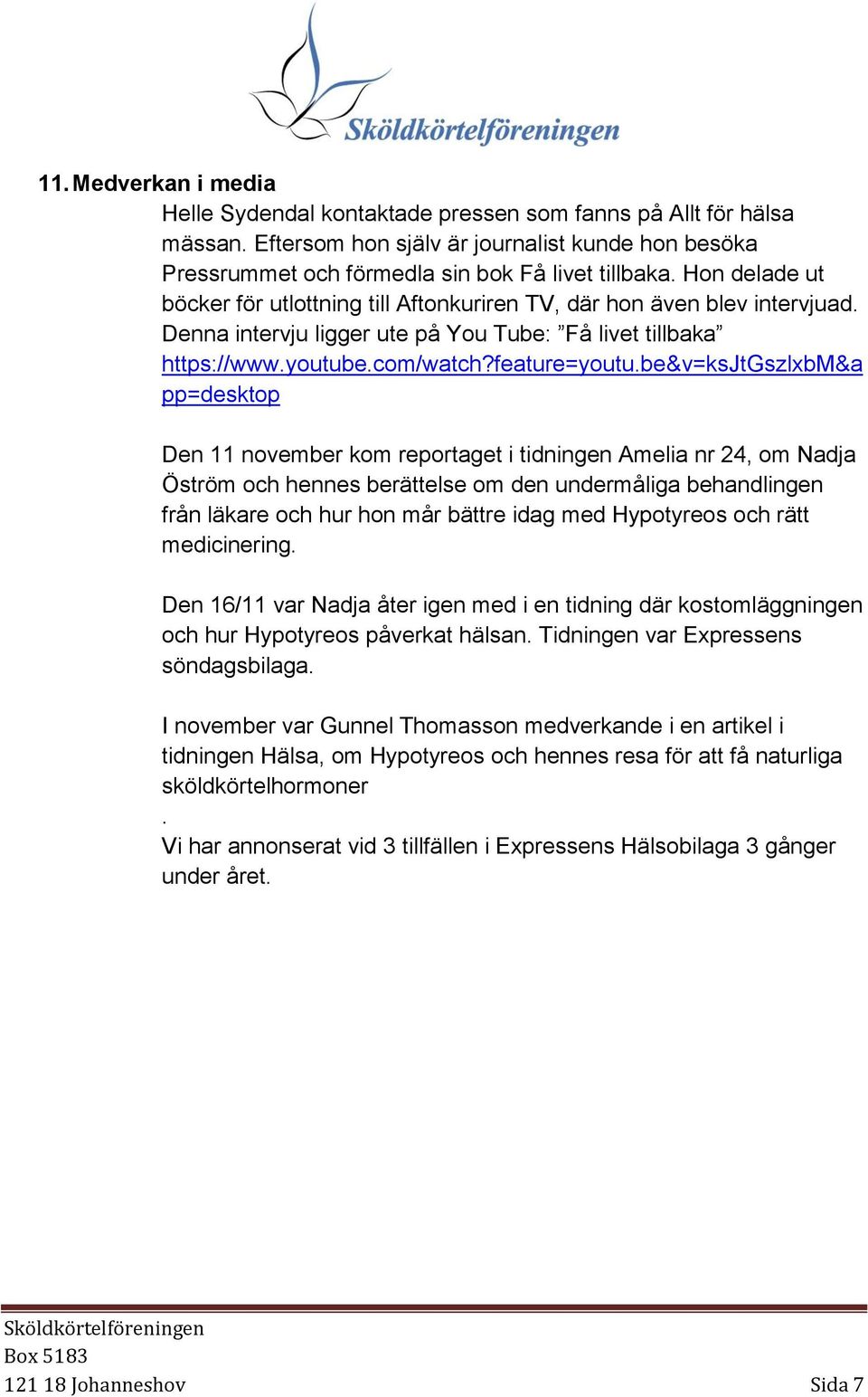 be&v=ksjtgszlxbm&a pp=desktop Den 11 november kom reportaget i tidningen Amelia nr 24, om Nadja Öström och hennes berättelse om den undermåliga behandlingen från läkare och hur hon mår bättre idag