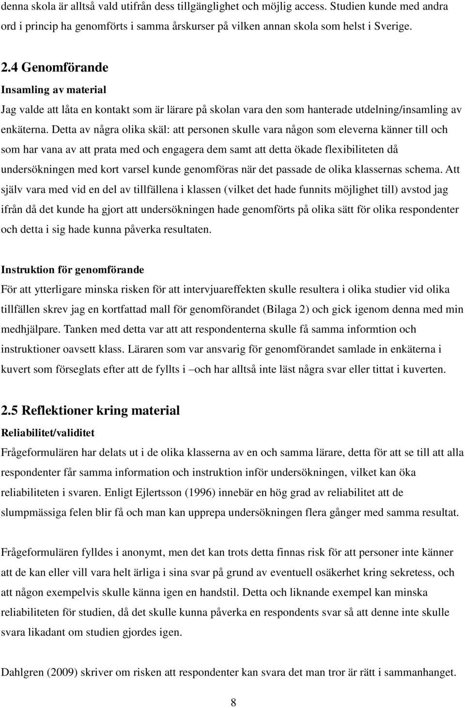 Detta av några olika skäl: att personen skulle vara någon som eleverna känner till och som har vana av att prata med och engagera dem samt att detta ökade flexibiliteten då undersökningen med kort