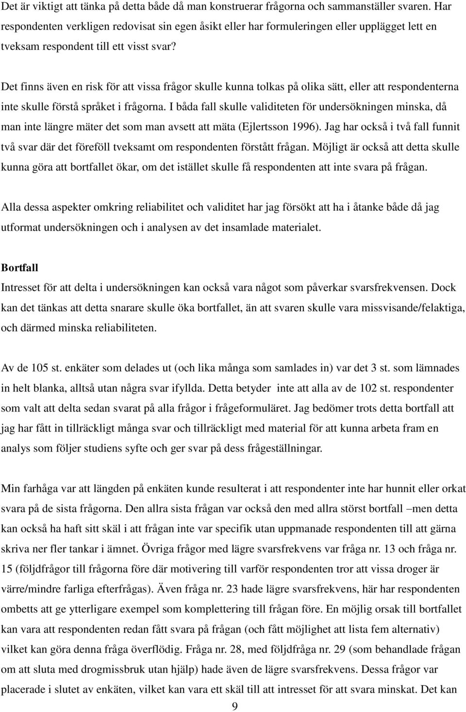 Det finns även en risk för att vissa frågor skulle kunna tolkas på olika sätt, eller att respondenterna inte skulle förstå språket i frågorna.