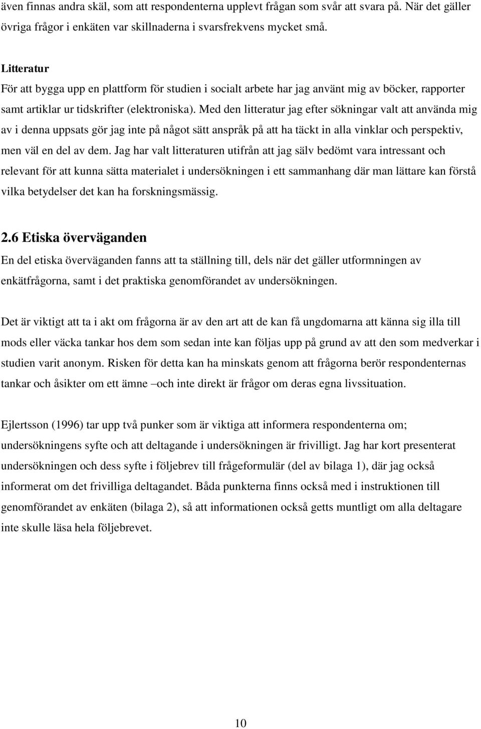Med den litteratur jag efter sökningar valt att använda mig av i denna uppsats gör jag inte på något sätt anspråk på att ha täckt in alla vinklar och perspektiv, men väl en del av dem.