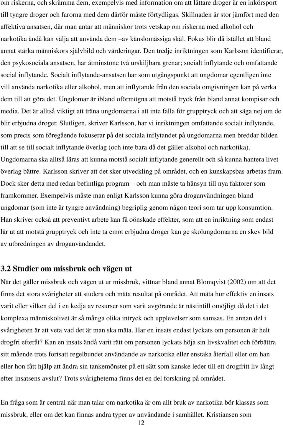Fokus blir då istället att bland annat stärka människors självbild och värderingar.