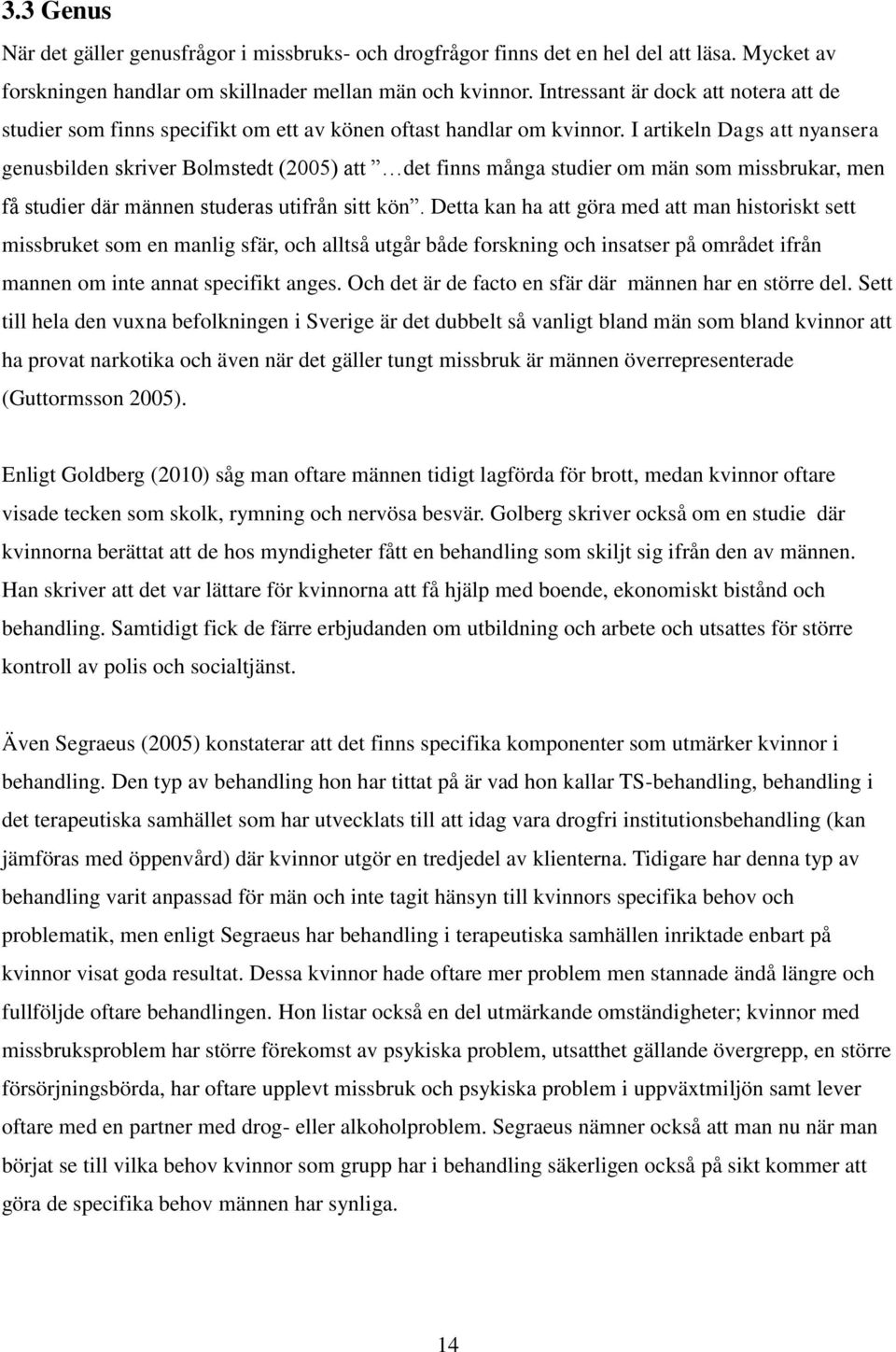 I artikeln Dags att nyansera genusbilden skriver Bolmstedt (2005) att det finns många studier om män som missbrukar, men få studier där männen studeras utifrån sitt kön.
