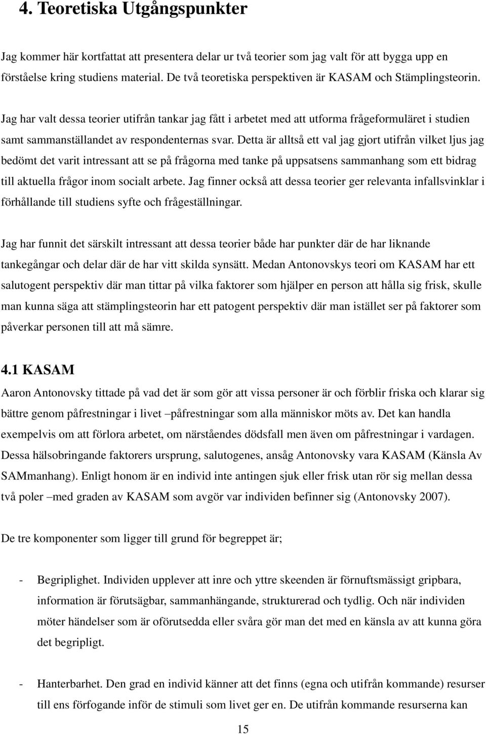 Jag har valt dessa teorier utifrån tankar jag fått i arbetet med att utforma frågeformuläret i studien samt sammanställandet av respondenternas svar.