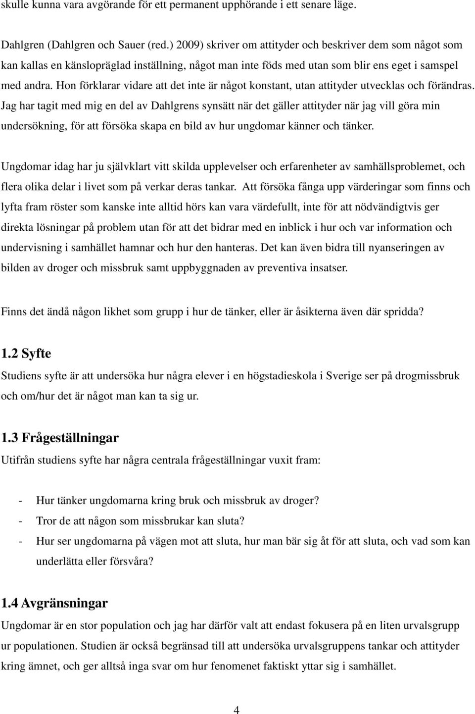 Hon förklarar vidare att det inte är något konstant, utan attityder utvecklas och förändras.