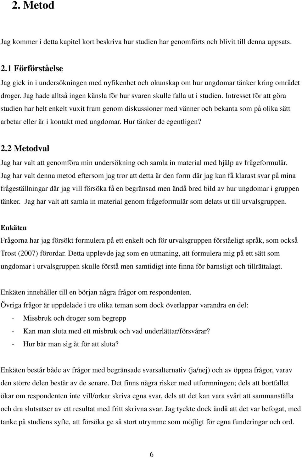 Intresset för att göra studien har helt enkelt vuxit fram genom diskussioner med vänner och bekanta som på olika sätt arbetar eller är i kontakt med ungdomar. Hur tänker de egentligen? 2.