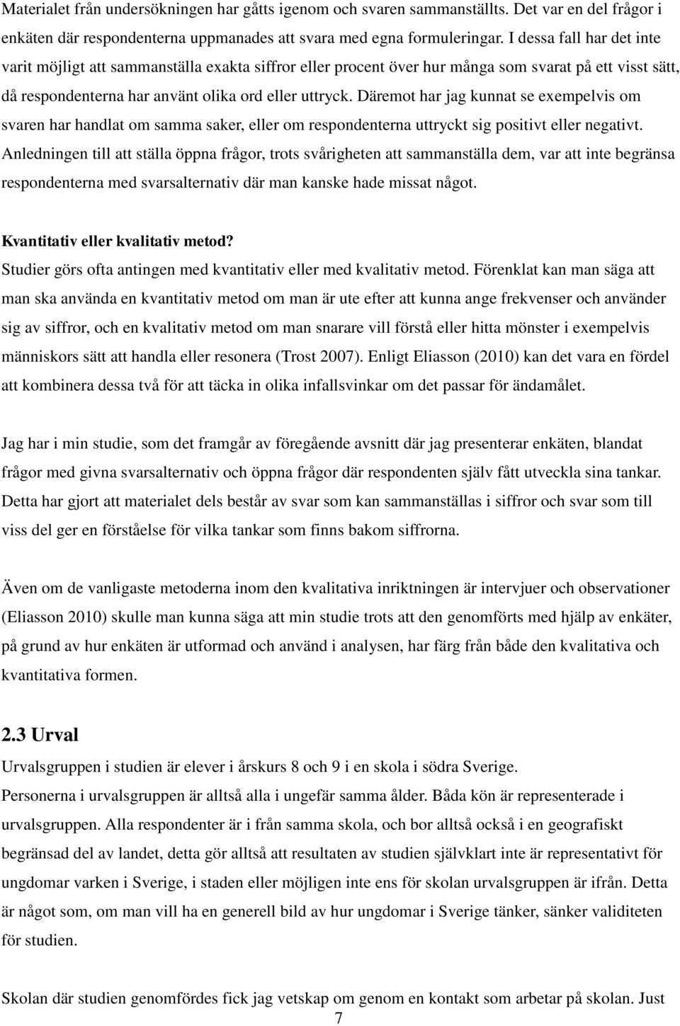 Däremot har jag kunnat se exempelvis om svaren har handlat om samma saker, eller om respondenterna uttryckt sig positivt eller negativt.