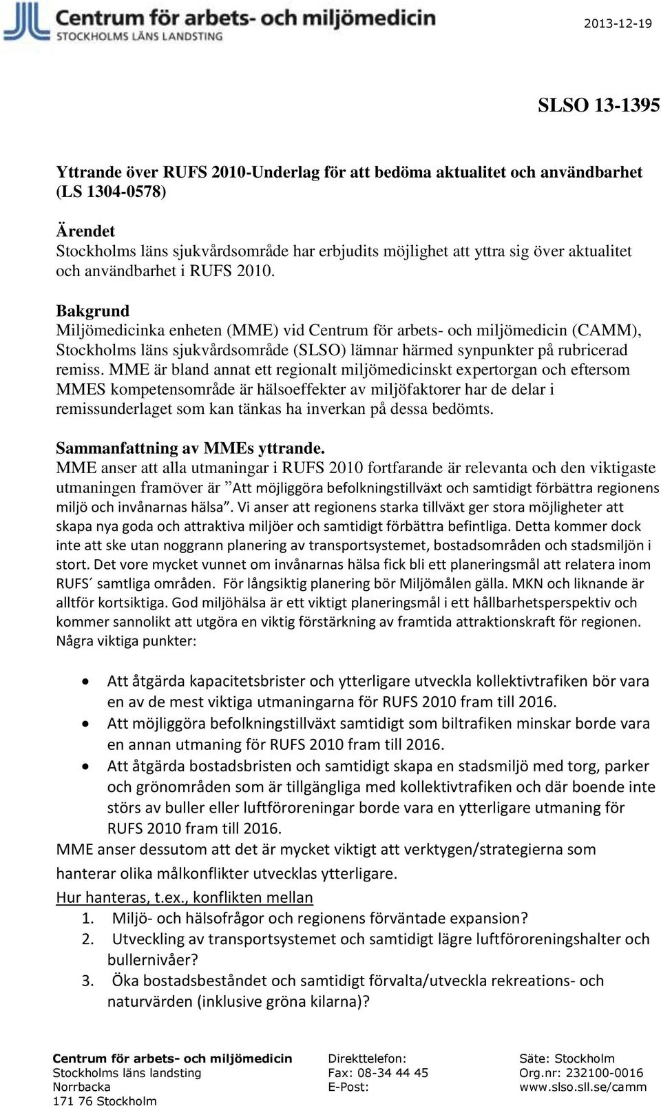 Bakgrund Miljömedicinka enheten (MME) vid Centrum för arbets- och miljömedicin (CAMM), Stockholms läns sjukvårdsområde (SLSO) lämnar härmed synpunkter på rubricerad remiss.