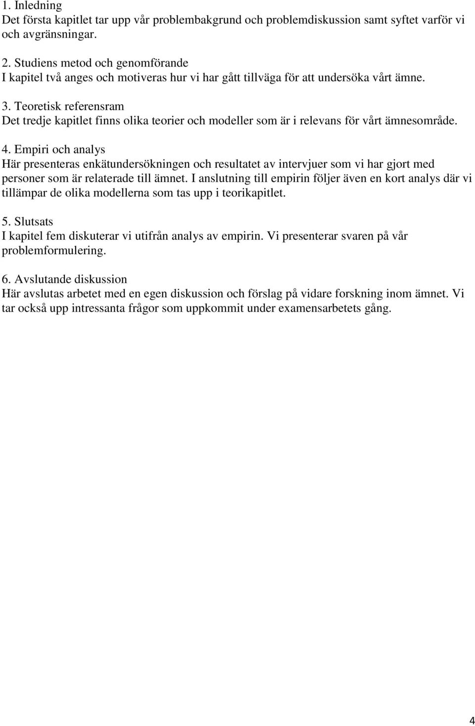 Teoretisk referensram Det tredje kapitlet finns olika teorier och modeller som är i relevans för vårt ämnesområde. 4.