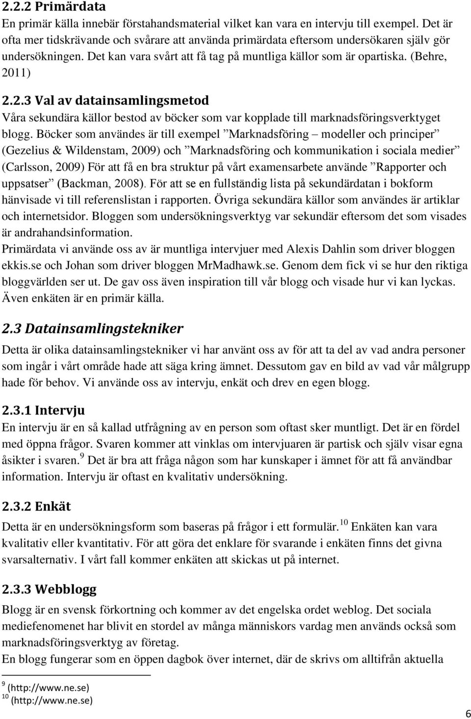 11) 2.2.3 Val av datainsamlingsmetod Våra sekundära källor bestod av böcker som var kopplade till marknadsföringsverktyget blogg.