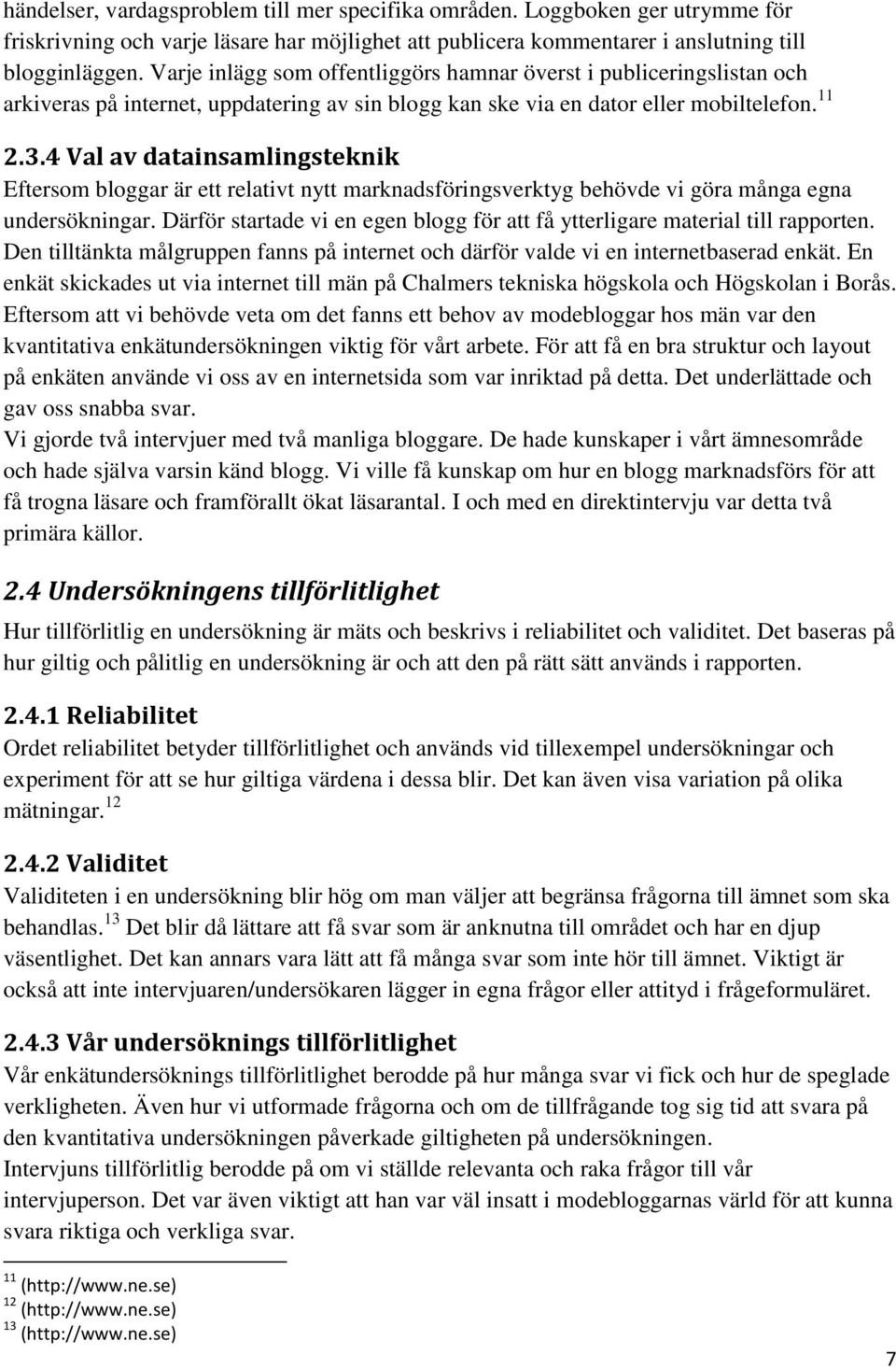4 Val av datainsamlingsteknik Eftersom bloggar är ett relativt nytt marknadsföringsverktyg behövde vi göra många egna undersökningar.