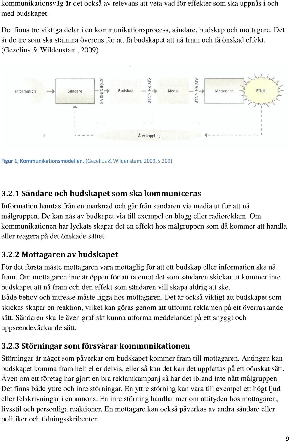 09) Figur 1, Kommunikationsmodellen, (Gezelius & Wildenstam, 2009, s.209) 3.2.1 Sändare och budskapet som ska kommuniceras Information hämtas från en marknad och går från sändaren via media ut för att nå målgruppen.