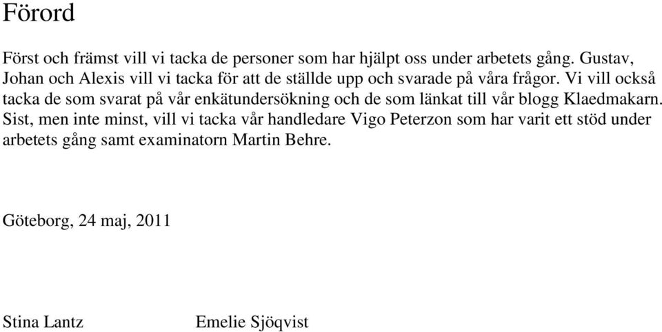 Vi vill också tacka de som svarat på vår enkätundersökning och de som länkat till vår blogg Klaedmakarn.