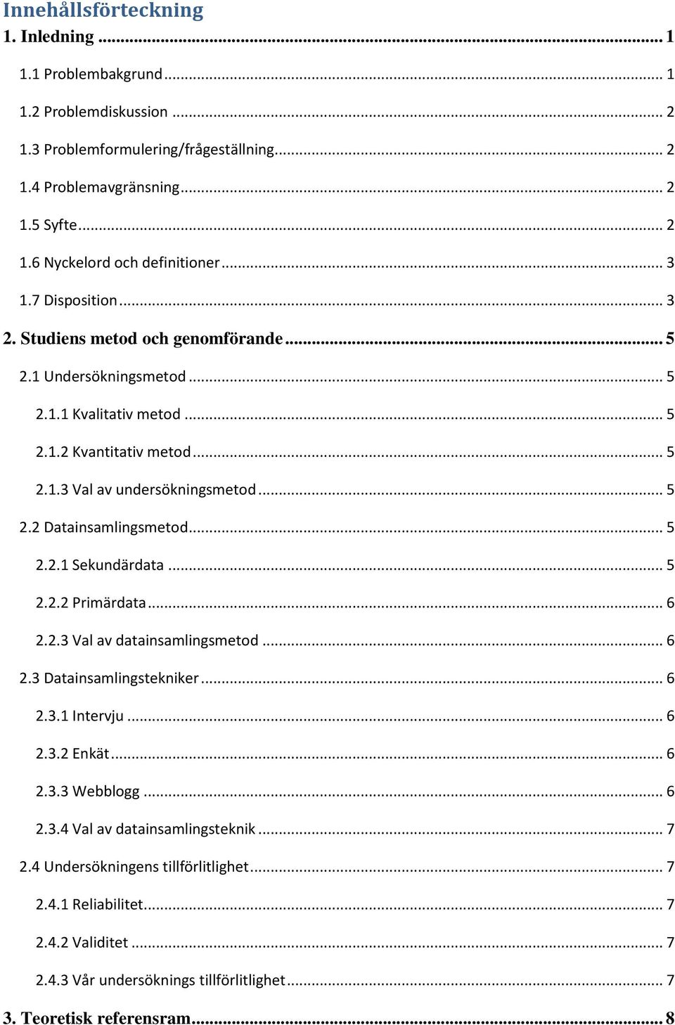 .. 5 2.2.1 Sekundärdata... 5 2.2.2 Primärdata... 6 2.2.3 Val av datainsamlingsmetod... 6 2.3 Datainsamlingstekniker... 6 2.3.1 Intervju... 6 2.3.2 Enkät... 6 2.3.3 Webblogg... 6 2.3.4 Val av datainsamlingsteknik.