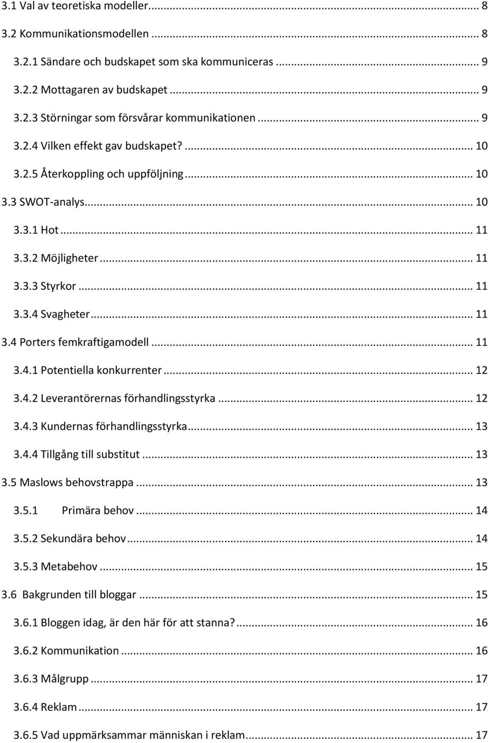 .. 11 3.4.1 Potentiella konkurrenter... 12 3.4.2 Leverantörernas förhandlingsstyrka... 12 3.4.3 Kundernas förhandlingsstyrka... 13 3.4.4 Tillgång till substitut... 13 3.5 Maslows behovstrappa... 13 3.5.1 Primära behov.