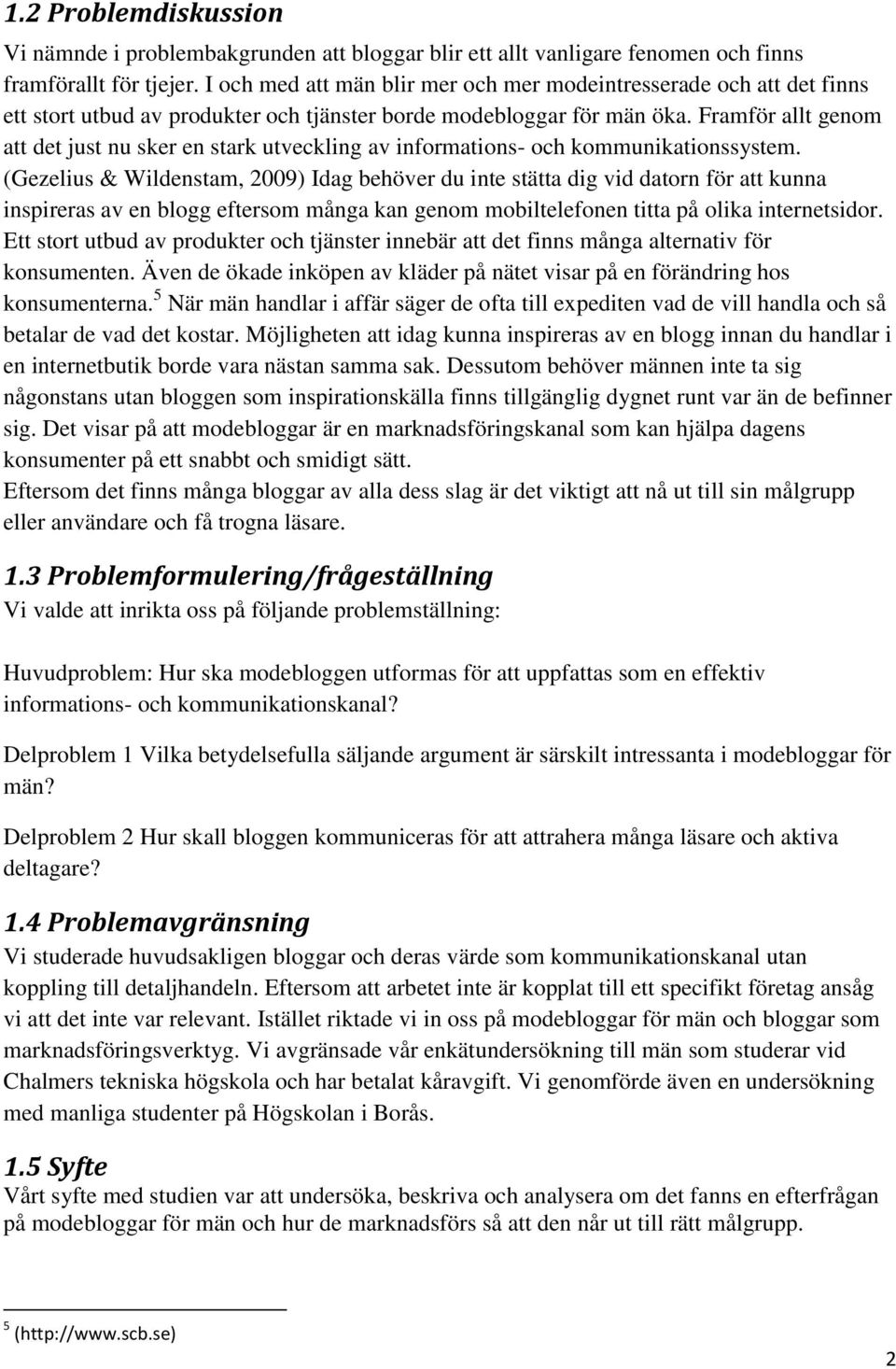 Framför allt genom att det just nu sker en stark utveckling av informations- och kommunikationssystem.