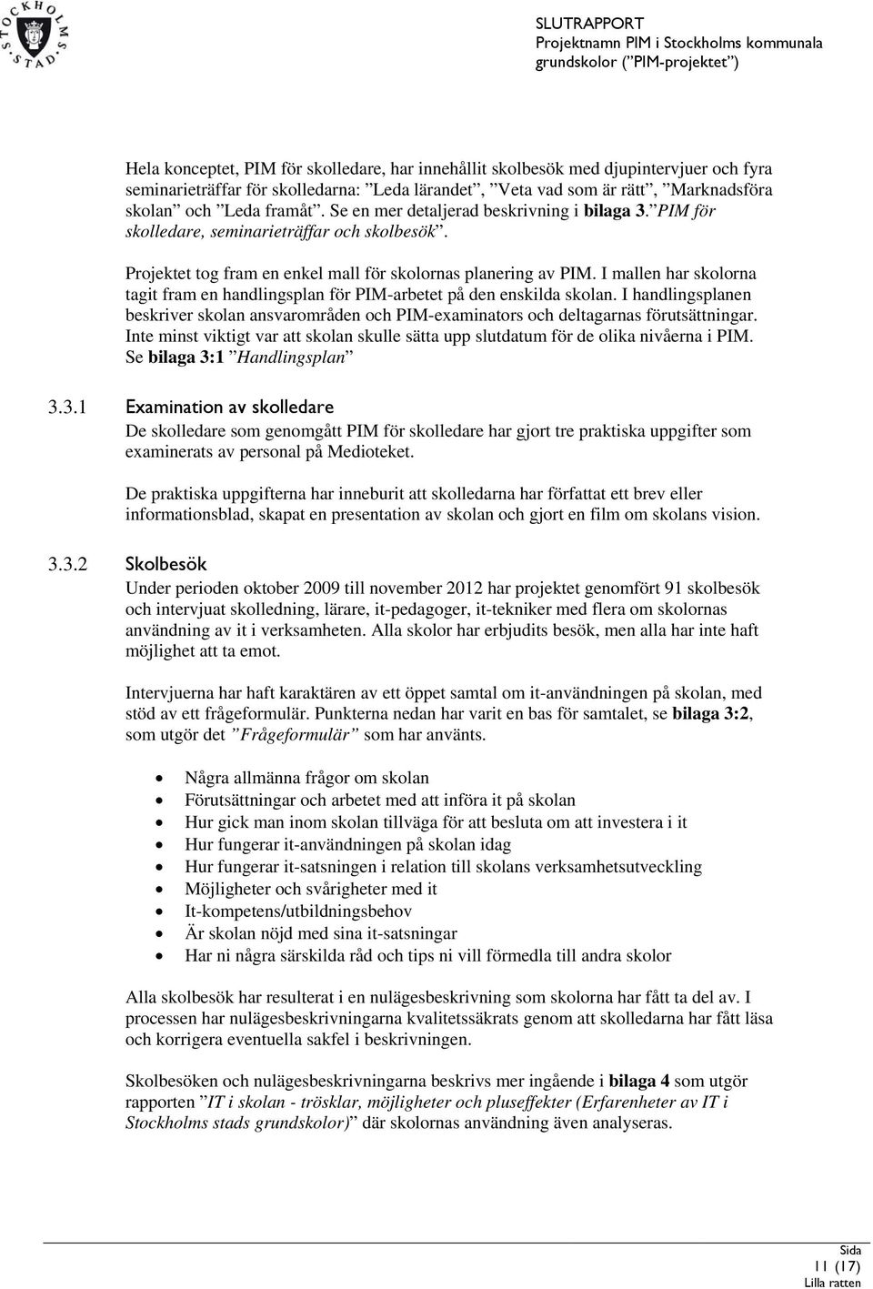 I mallen har skolorna tagit fram en handlingsplan för PIM-arbetet på den enskilda skolan. I handlingsplanen beskriver skolan ansvarområden och PIM-examinators och deltagarnas förutsättningar.