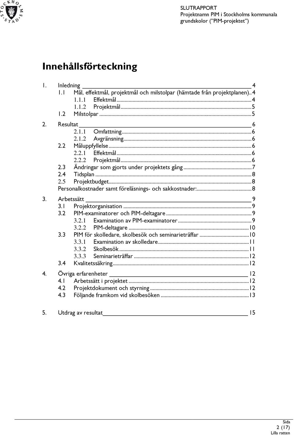 .. 8 Personalkostnader samt föreläsnings- och sakkostnader:... 8 3. Arbetssätt 9 3.1 Projektorganisation... 9 3.2 PIM-examinatorer och PIM-deltagare... 9 3.2.1 Examination av PIM-examinatorer... 9 3.2.2 PIM-deltagare.