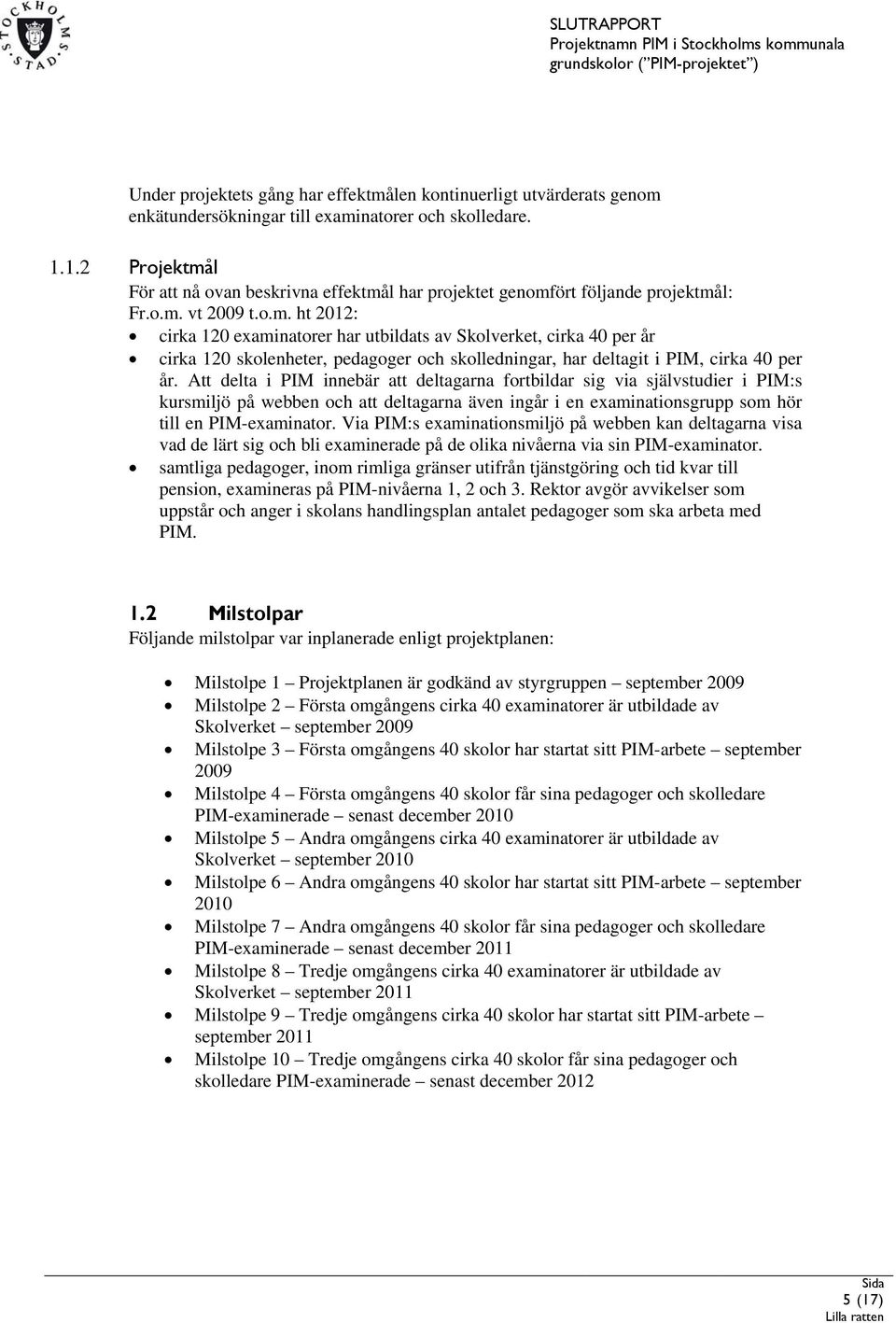 Att delta i PIM innebär att deltagarna fortbildar sig via självstudier i PIM:s kursmiljö på webben och att deltagarna även ingår i en examinationsgrupp som hör till en PIM-examinator.